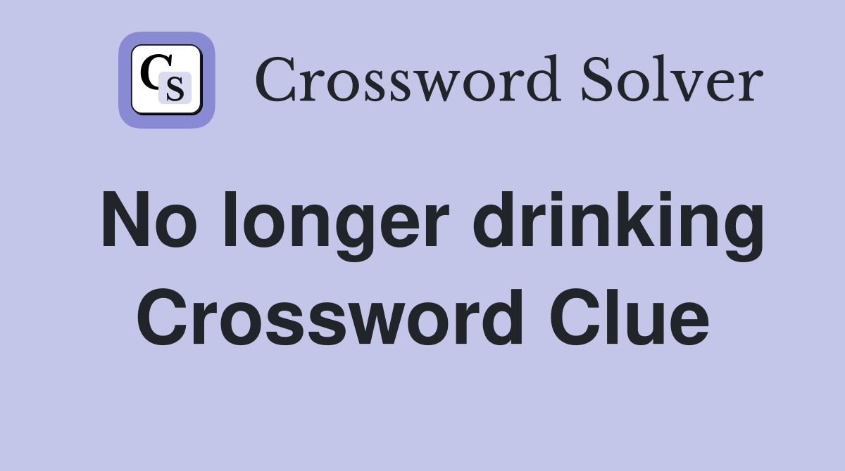 No longer drinking Crossword Clue