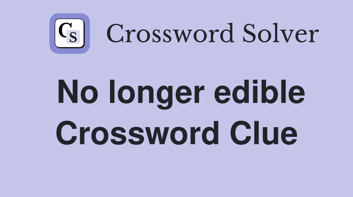 No longer edible Crossword Clue