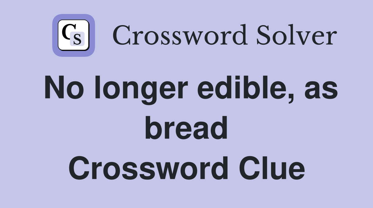 No longer edible, as bread Crossword Clue