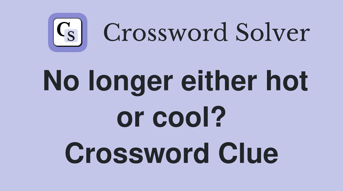 No longer either hot or cool? Crossword Clue