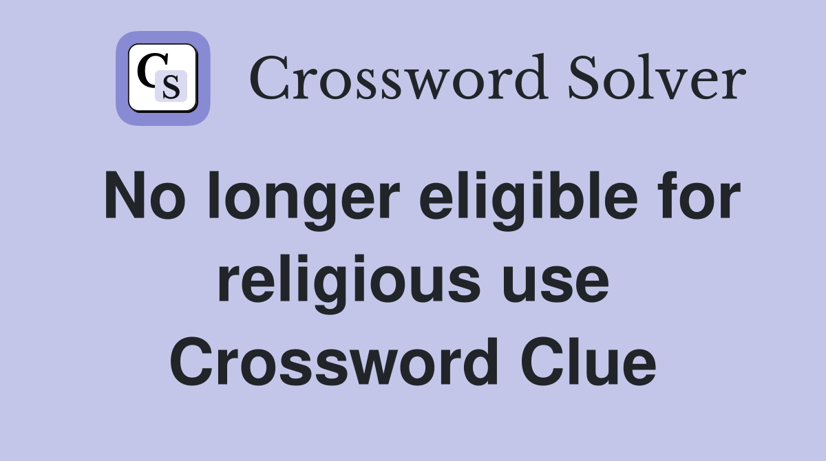 No longer eligible for religious use Crossword Clue