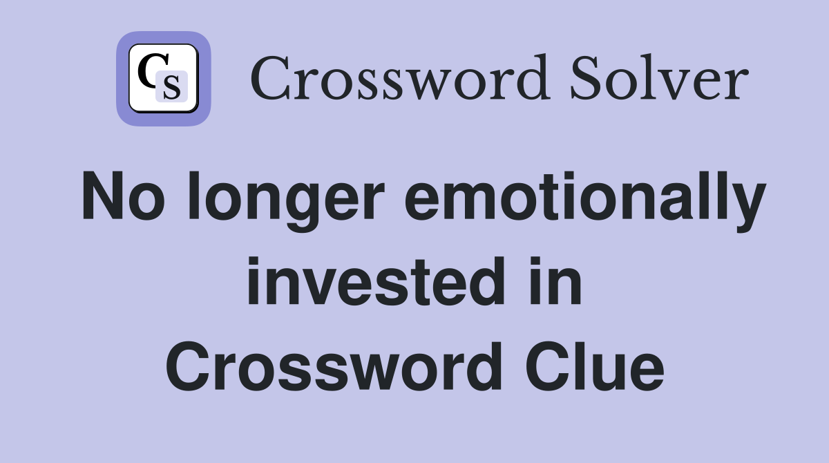 No longer emotionally invested in Crossword Clue