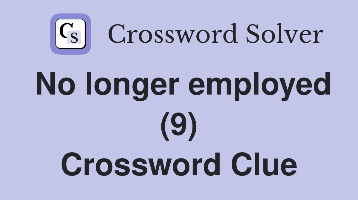 No longer employed (9) Crossword Clue