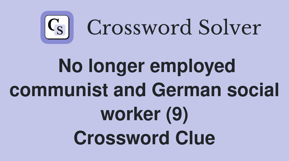 No longer employed communist and German social worker (9) Crossword Clue