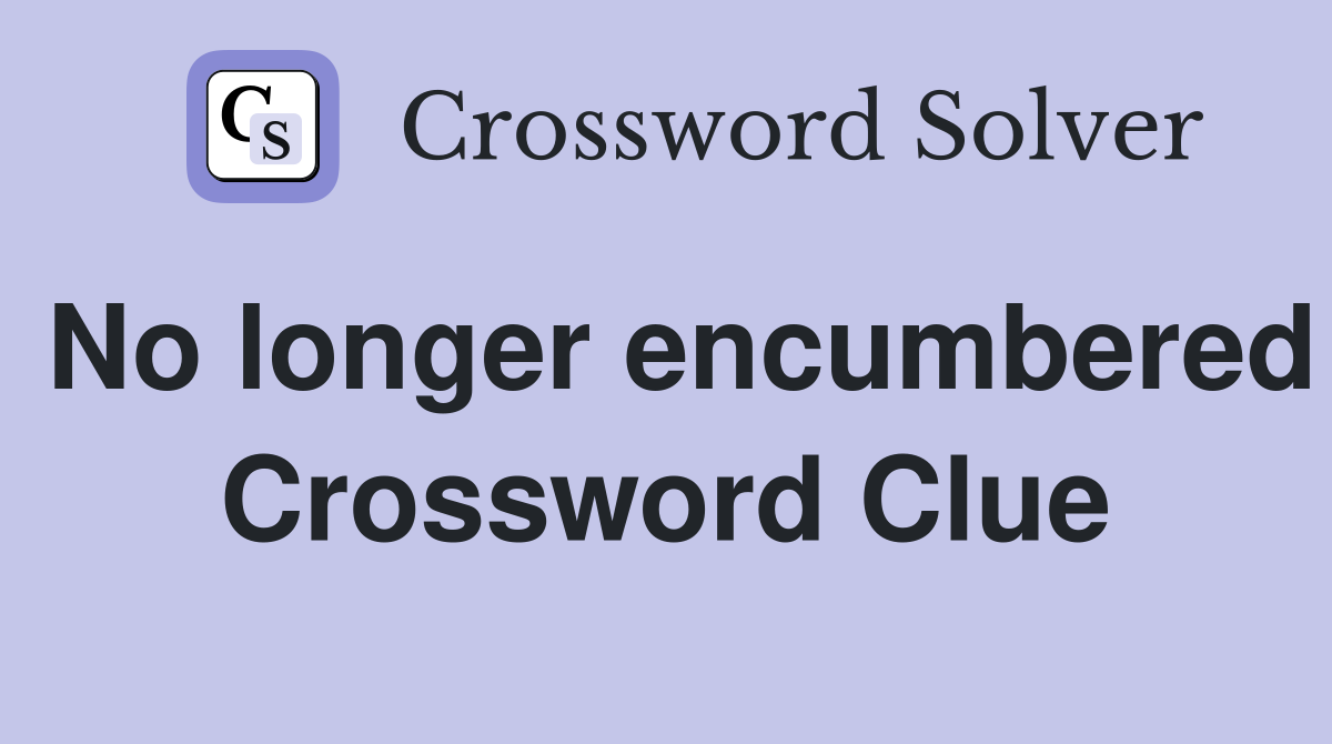 No longer encumbered Crossword Clue