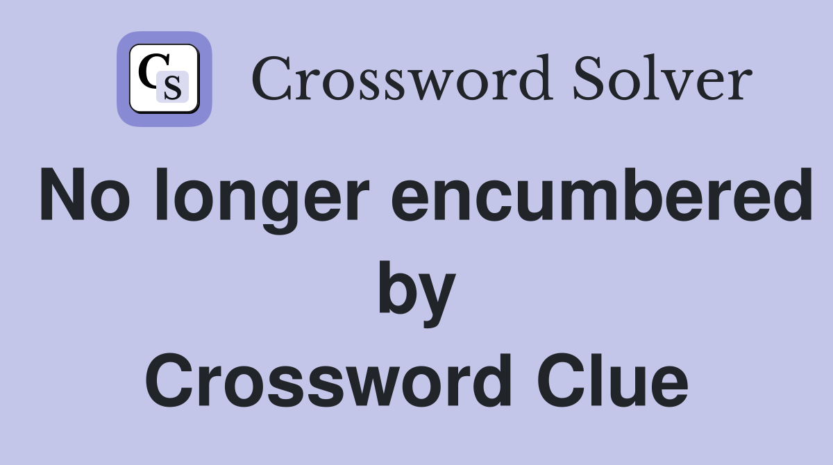 No longer encumbered by Crossword Clue