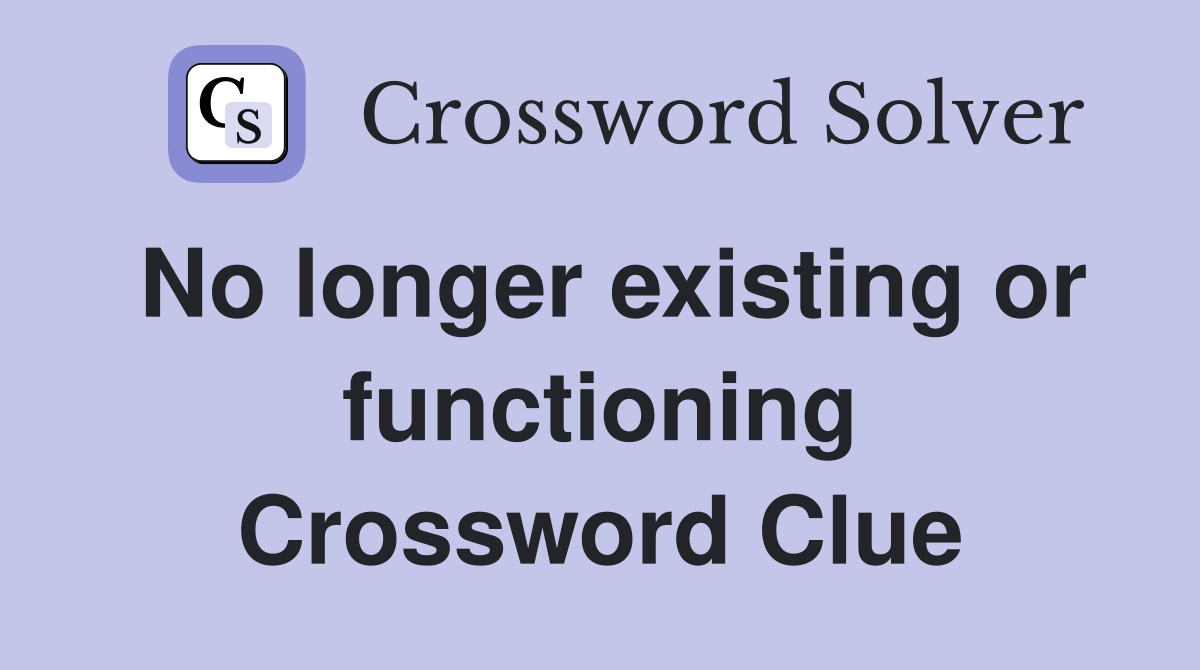 No longer existing or functioning Crossword Clue