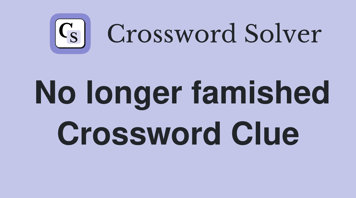 No longer famished Crossword Clue