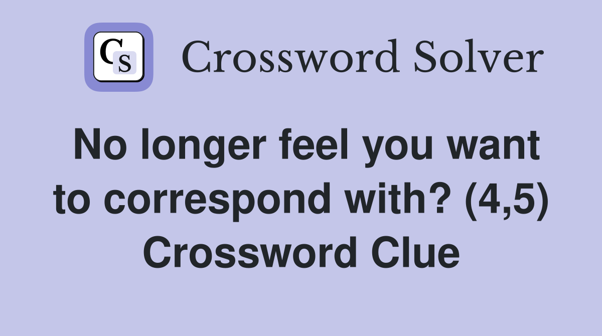 No longer feel you want to correspond with? (4,5) Crossword Clue