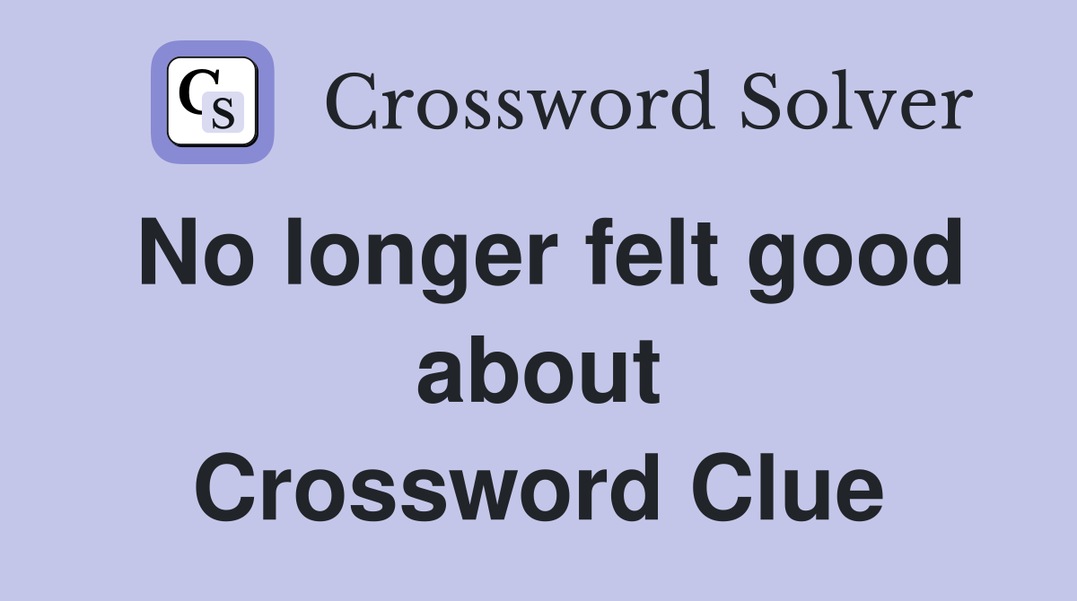 No longer felt good about Crossword Clue