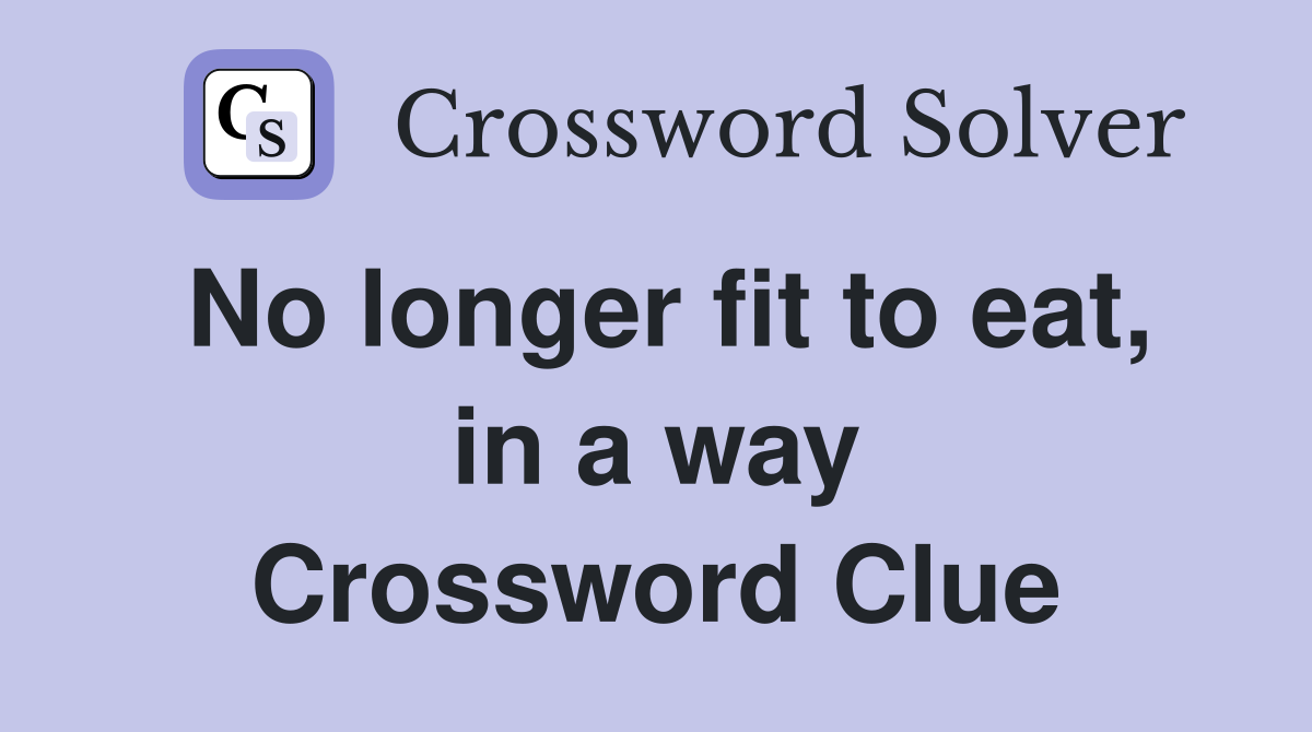 No longer fit to eat, in a way Crossword Clue