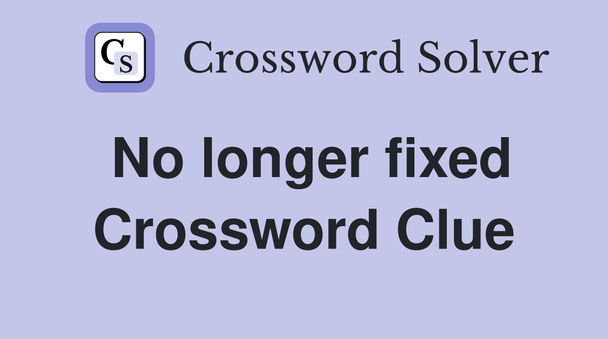 No longer fixed Crossword Clue