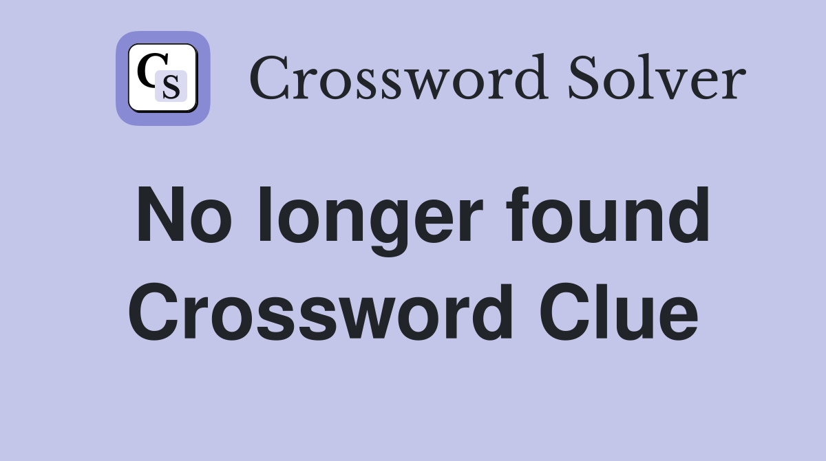 No longer found Crossword Clue