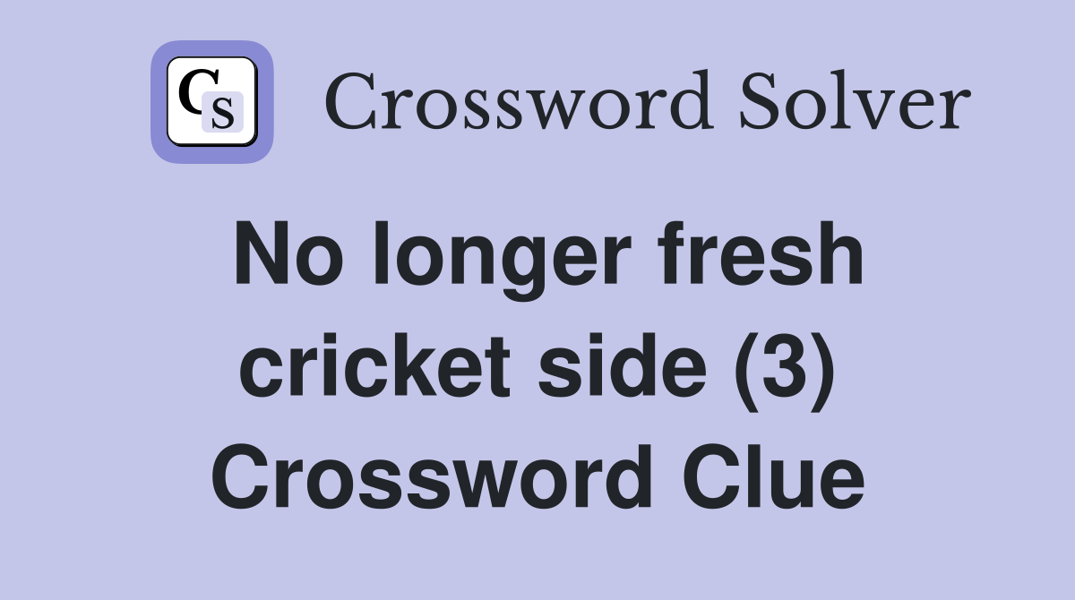 No longer fresh cricket side (3) Crossword Clue