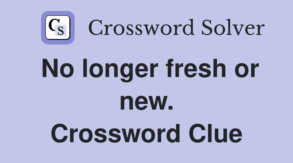 No longer fresh or new. Crossword Clue