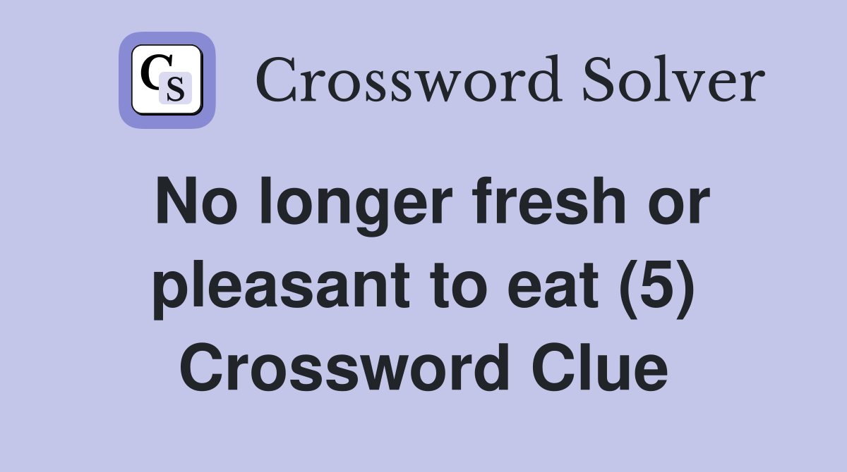 No longer fresh or pleasant to eat (5) Crossword Clue