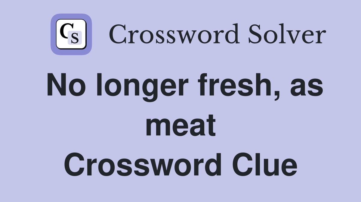No longer fresh, as meat Crossword Clue