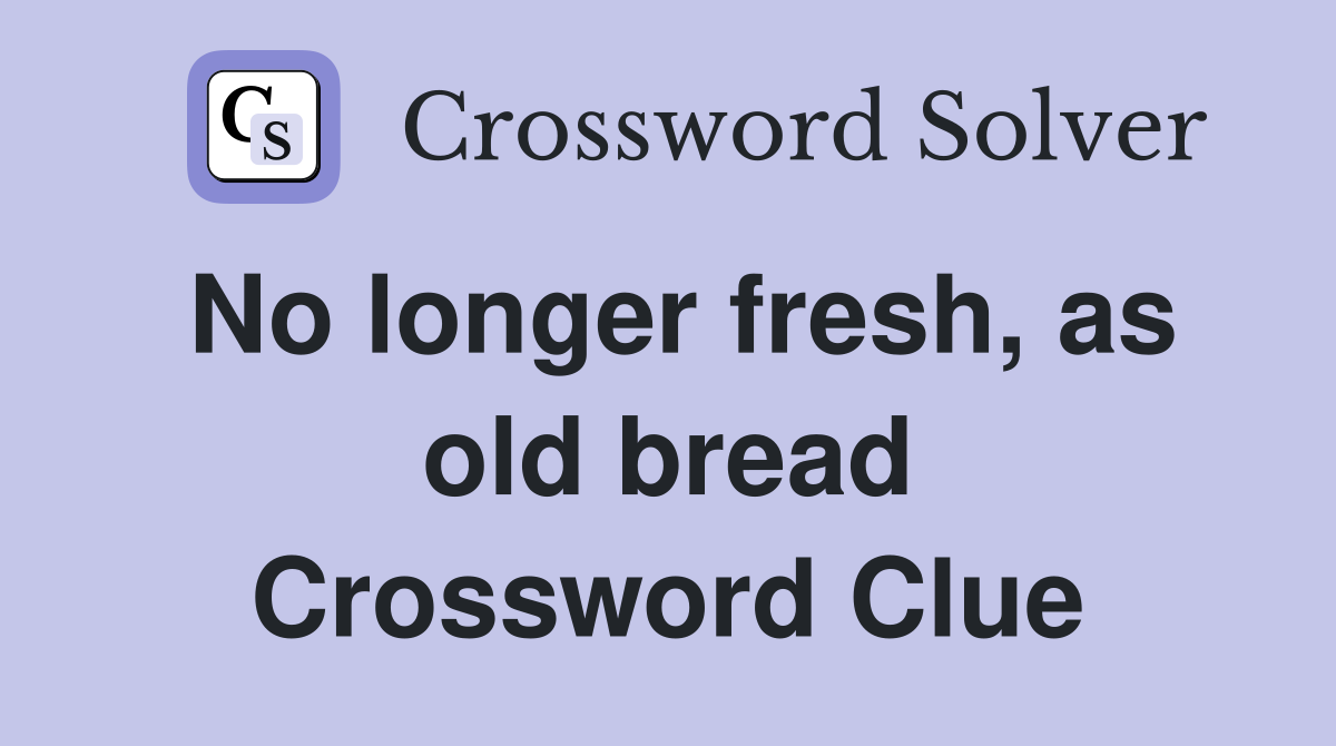 No longer fresh, as old bread Crossword Clue