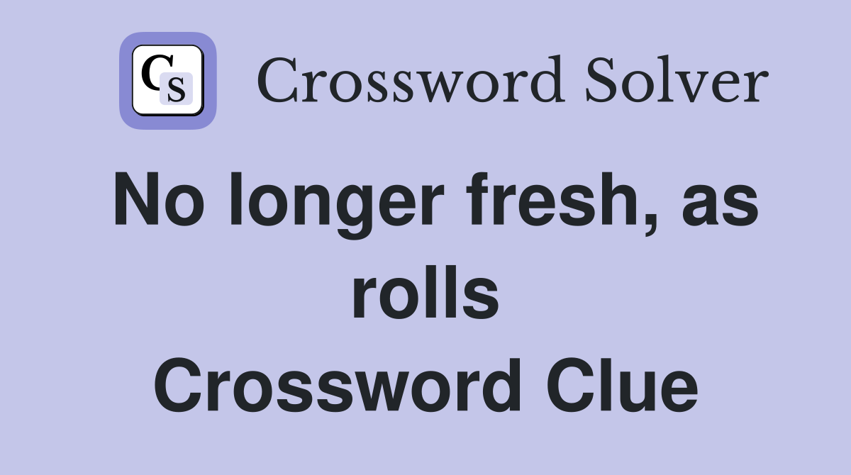 No longer fresh, as rolls Crossword Clue