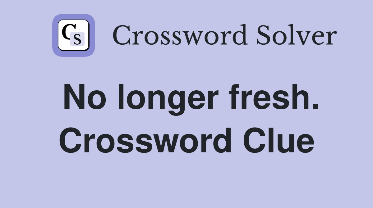 No longer fresh. Crossword Clue