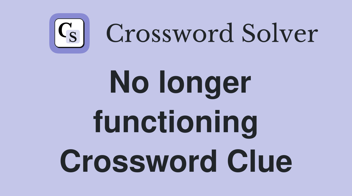 No longer functioning Crossword Clue