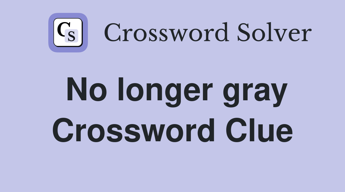 No longer gray Crossword Clue