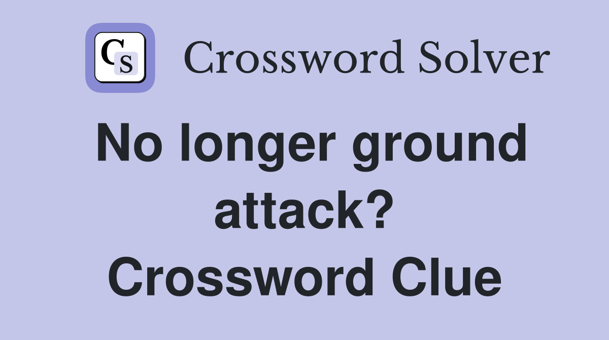 No longer ground attack? Crossword Clue