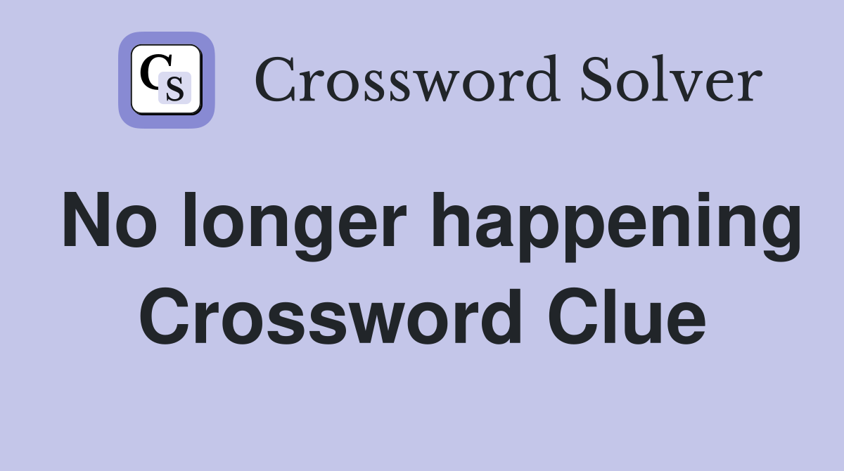 No longer happening Crossword Clue