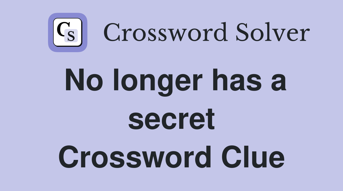 No longer has a secret Crossword Clue