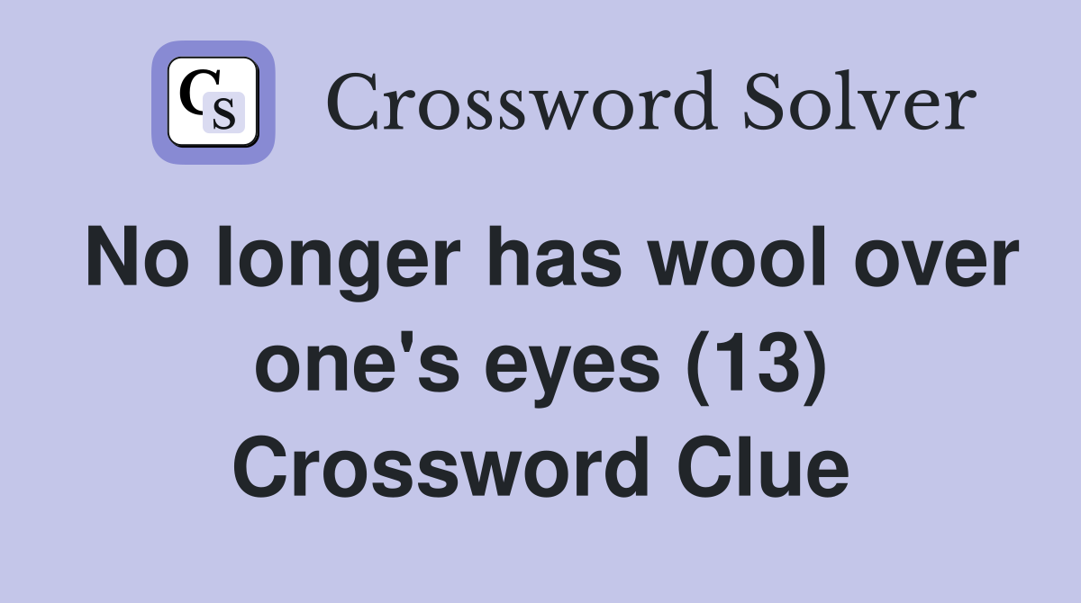 No longer has wool over one's eyes (13) Crossword Clue