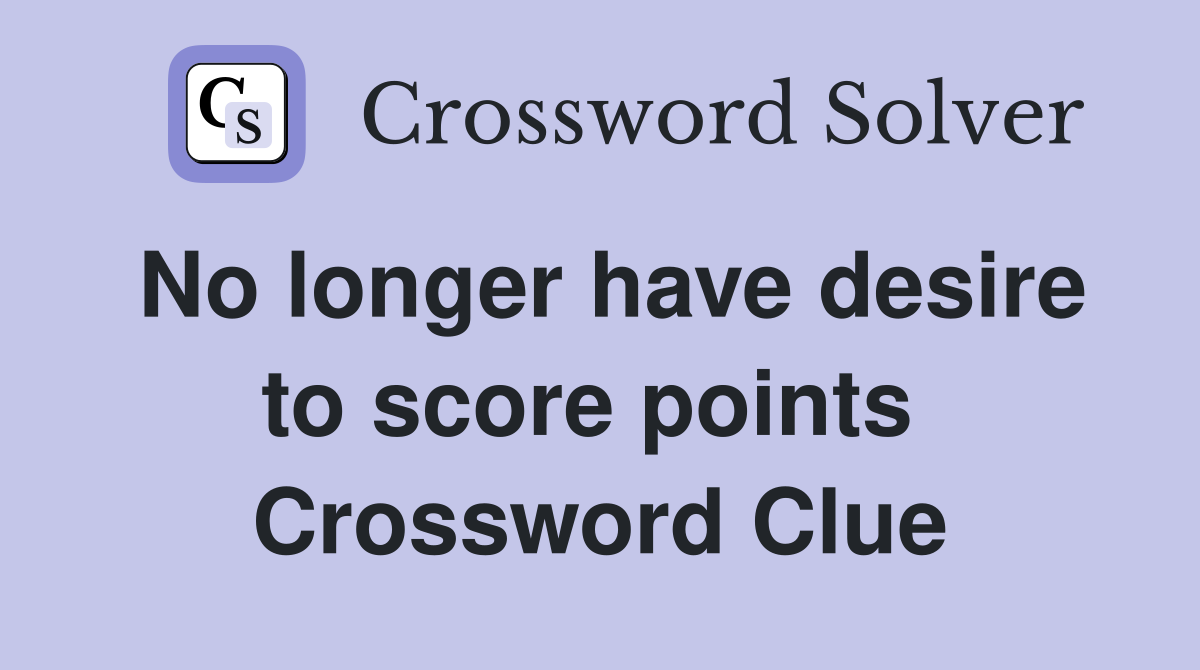 No longer have desire to score points  Crossword Clue