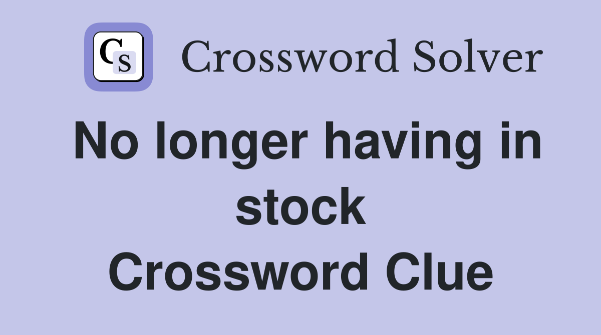 No longer having in stock Crossword Clue