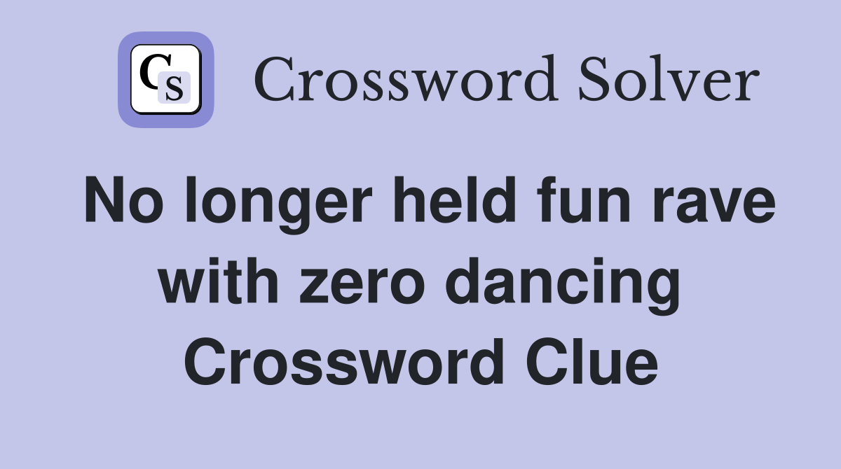 No longer held fun rave with zero dancing Crossword Clue