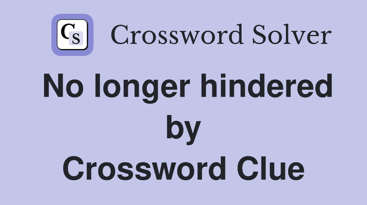 No longer hindered by Crossword Clue