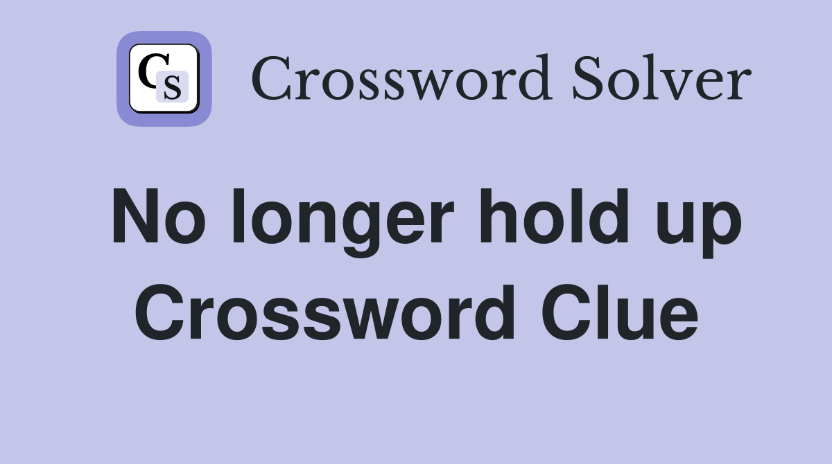 No longer hold up Crossword Clue
