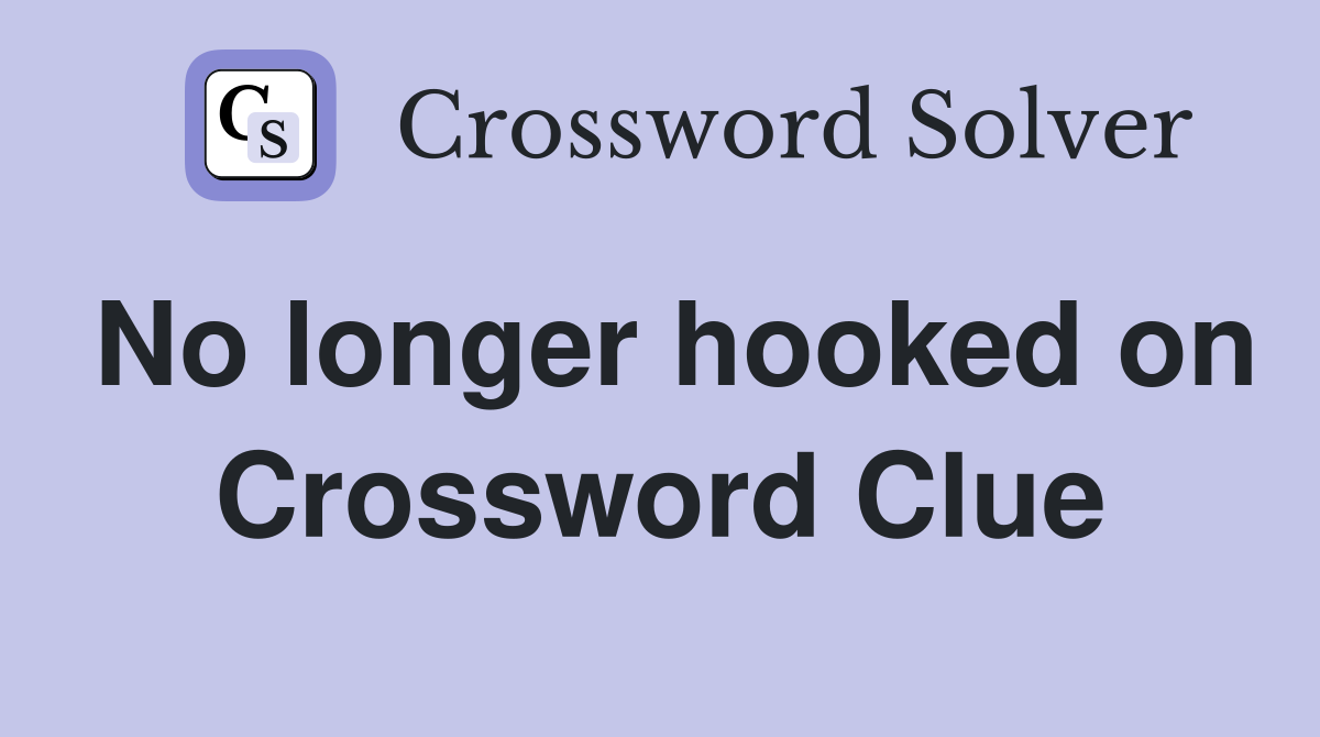 No longer hooked on Crossword Clue