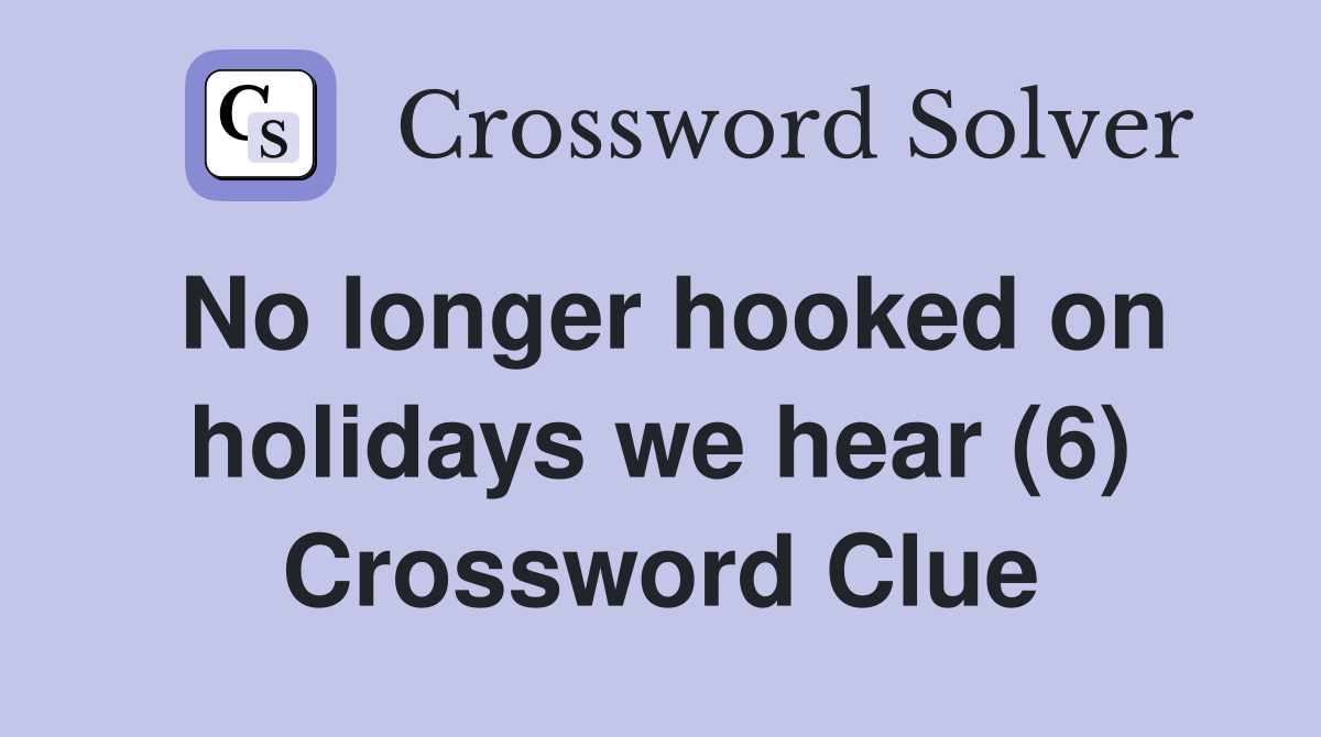 No longer hooked on holidays we hear (6) Crossword Clue