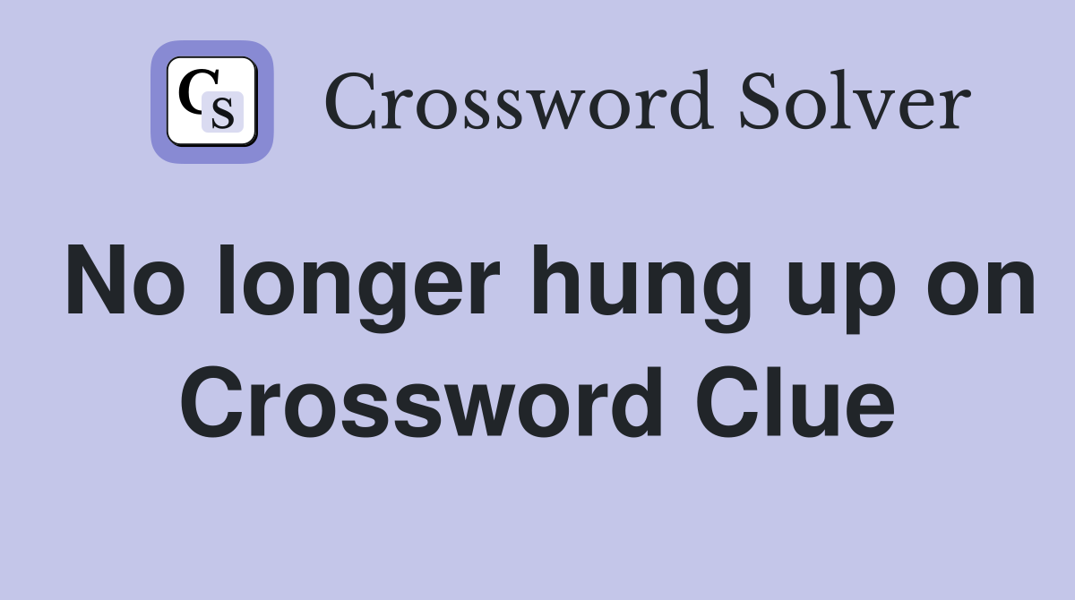 No longer hung up on Crossword Clue