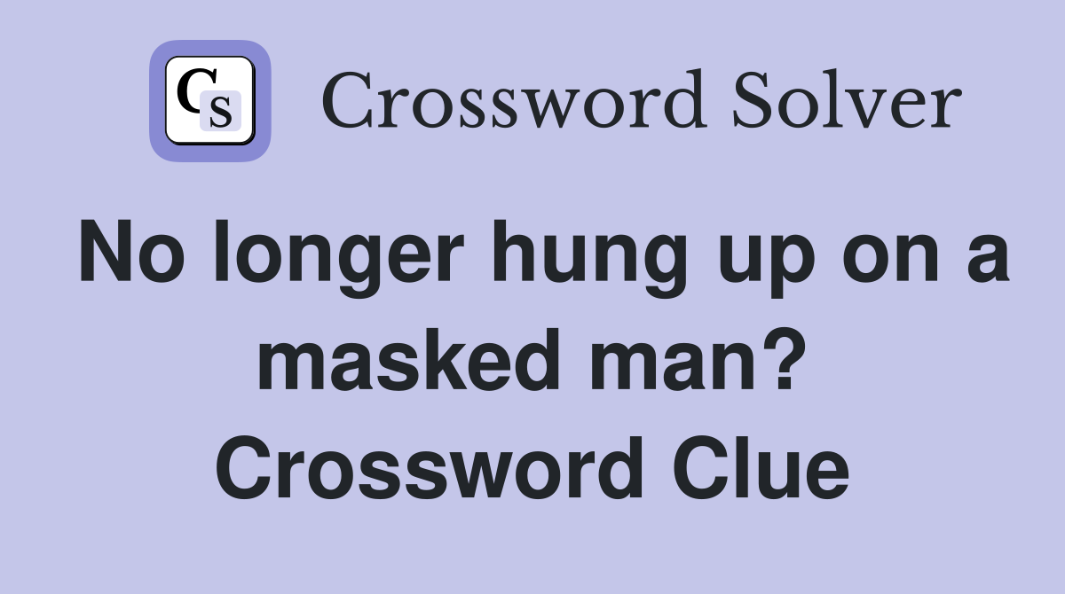 No longer hung up on a masked man? Crossword Clue