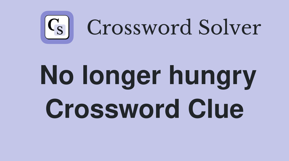 No longer hungry Crossword Clue