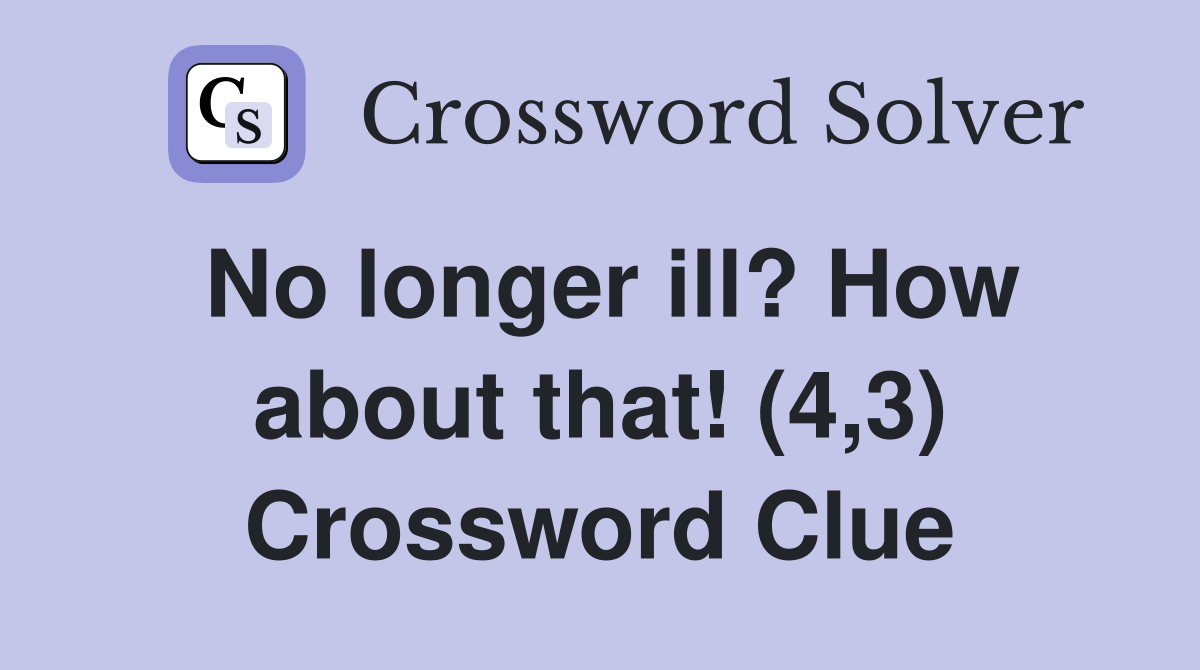No longer ill? How about that! (4,3) Crossword Clue