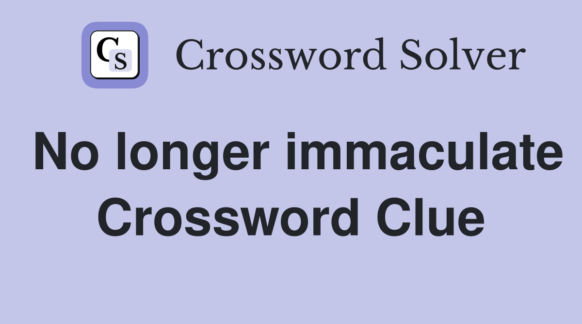No longer immaculate Crossword Clue