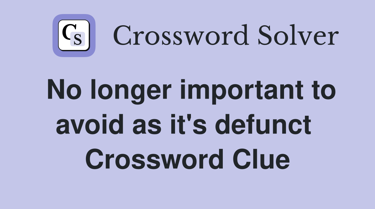 No longer important to avoid as it's defunct  Crossword Clue