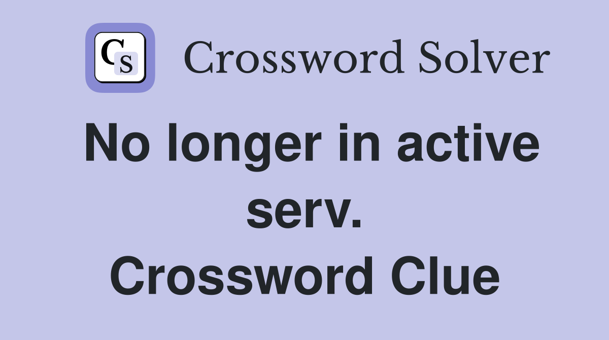 No longer in active serv. Crossword Clue