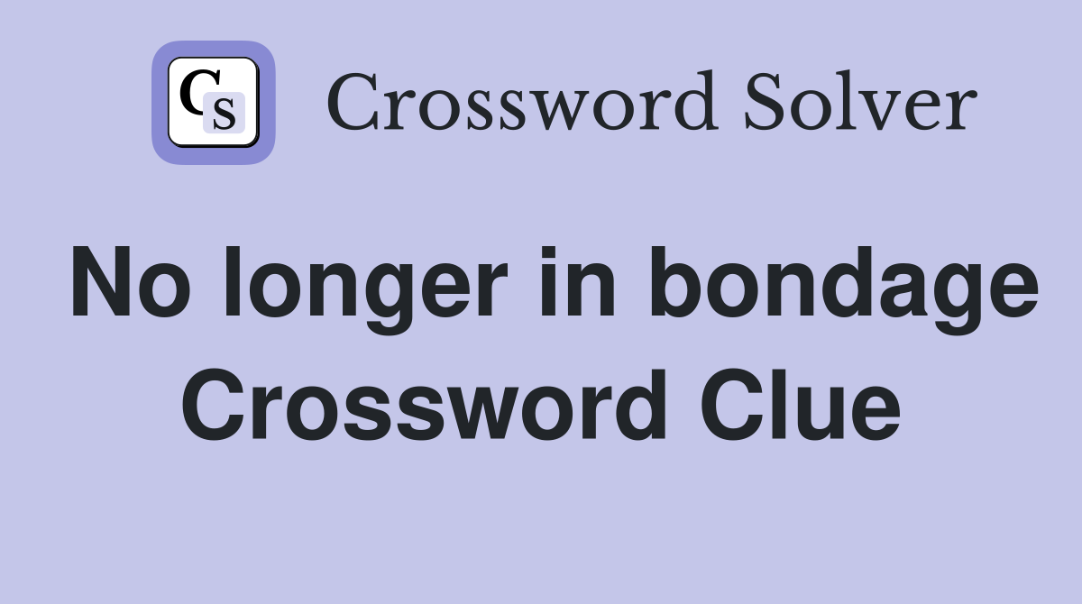 No longer in bondage Crossword Clue