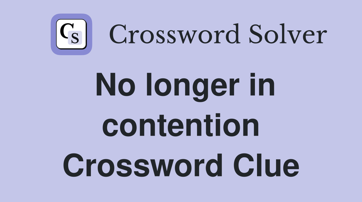 No longer in contention Crossword Clue