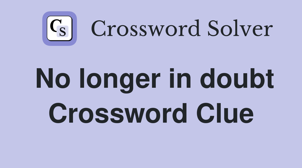 No longer in doubt Crossword Clue