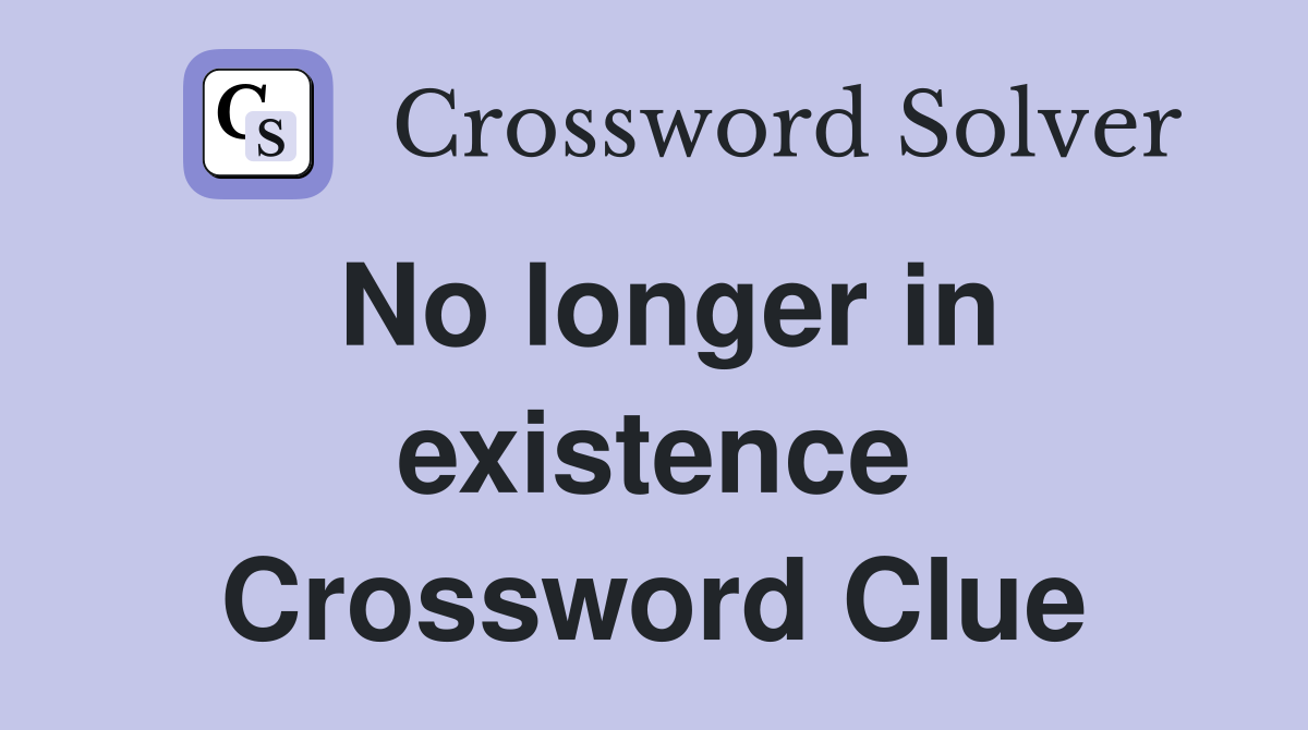 No longer in existence Crossword Clue