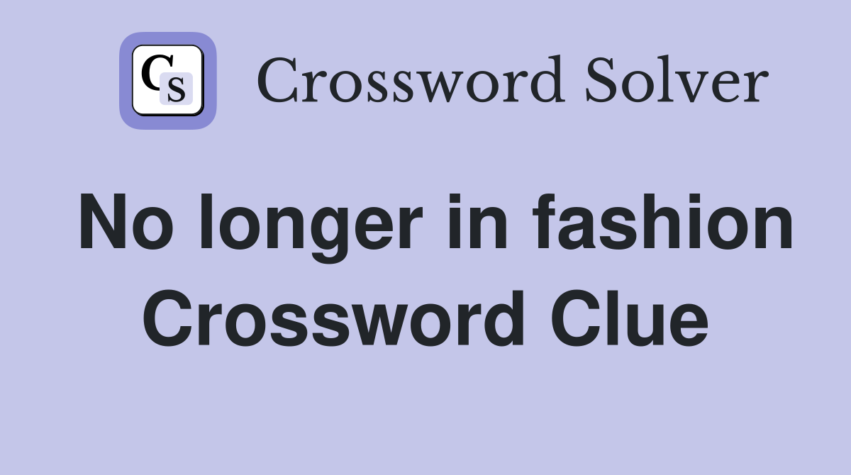 No longer in fashion Crossword Clue
