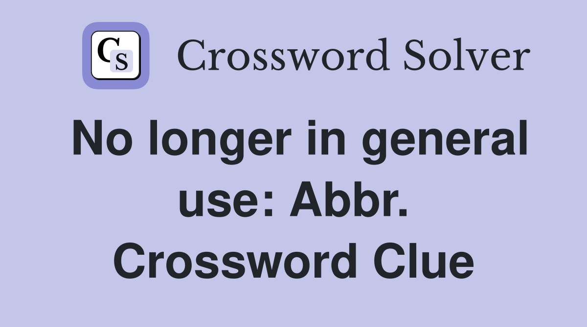 No longer in general use: Abbr. Crossword Clue